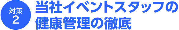 当社イベントスタッフの健康管理の徹底