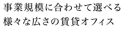 事業規模に合わせて選べる様々な広さの賃貸オフィス